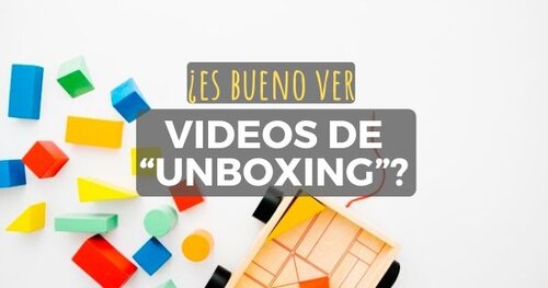 ¿Es bueno que mis hijos vean videos de “unboxing”?